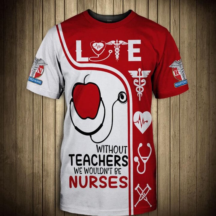 3D All Over Print Love Red Apple Shirt, Funny Without Teachers We Wouldn't Be Nurses, Nurse Clothes, Perfect Nurse T Shirt TO3248