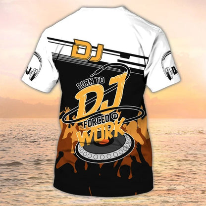 DJ Shirt Born To Dj Forced To Work Custom Tshirt TO2023