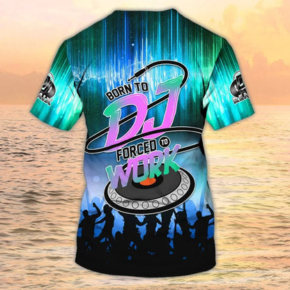 Born To DJ Forced To Work 3D Shirt Men Women, DJ Shirts, Music Disc Jockey Tshirt TO2022