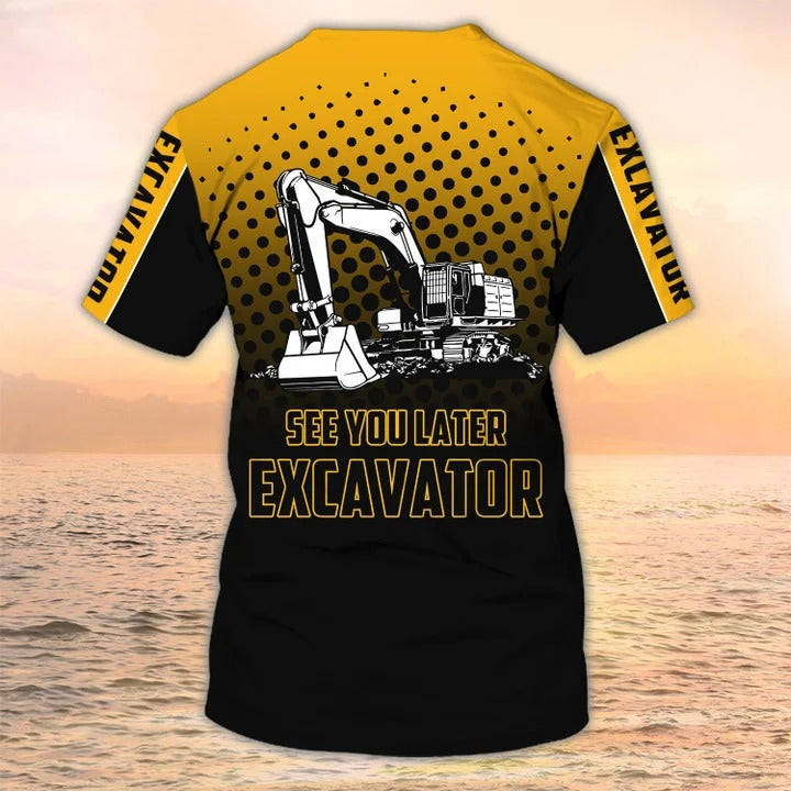 See You Later Excavator, Premium Personalized 3D Printed Excavator Operator Shirts TO2463