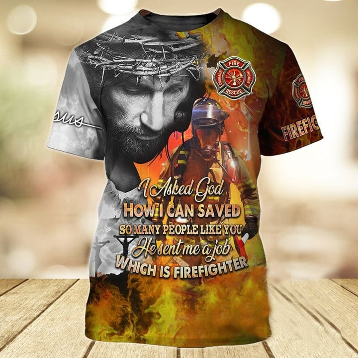 Jesus The Original Firefighter T-Shirt, Jesus Send Me a Job It Firefighter 3D Shirt TO3312