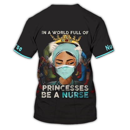 In A World Full Of Princesses Be A Nurse 3D All Over Print Shirt, Nurse Uniform TO3159