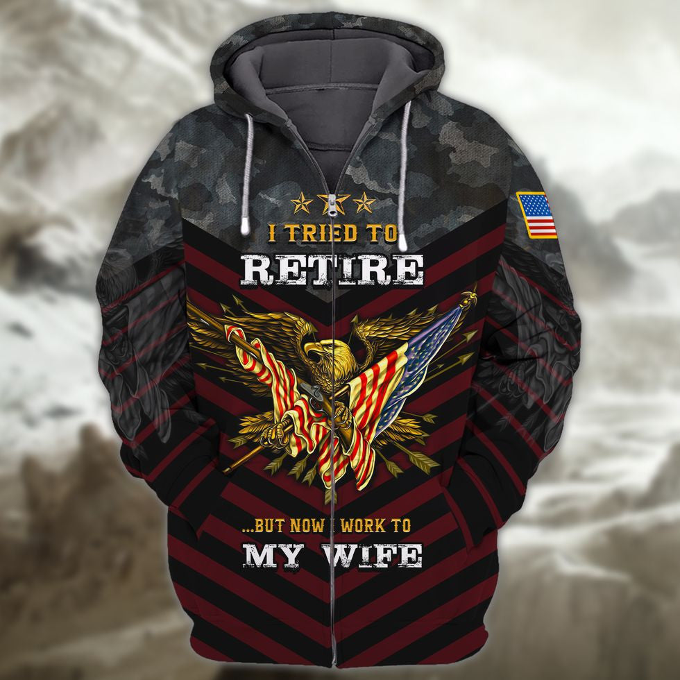 Veteran 3D Shirts, I Tried To Retire But Now I Work To My Wife Veteran Zip Hoodie, Veteran Clothing 3D TO2763