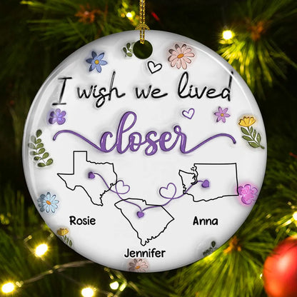 I Wish We Lived Closer - Personalized Custom 3D Inflated Effect Ceramic Ornament, Custom State Friendship Christmas Ornament 2024 ON0753