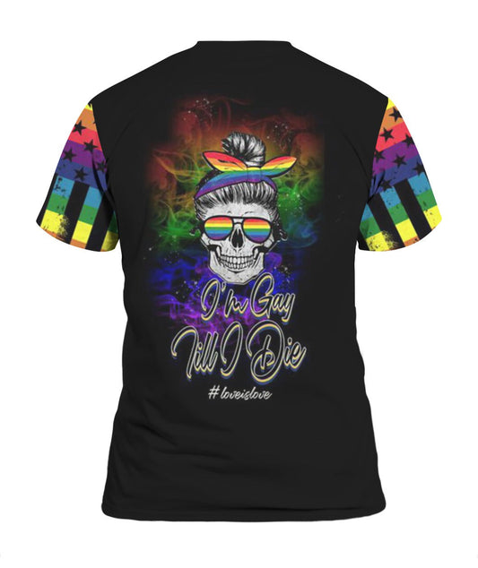 I Am Gay Til I Die 3D T Shirt For Lgbt Community, Gay Friend Gifts, Pride Full Printed Shirt For Him, To My Gay Friend Gifts LO0949