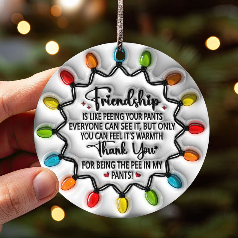 Besties Christmas Round Ornament, Friendship Is Like Peeing Your Pants Ornament, Best Friends 3D Inflated Christmas Ornament ON0004