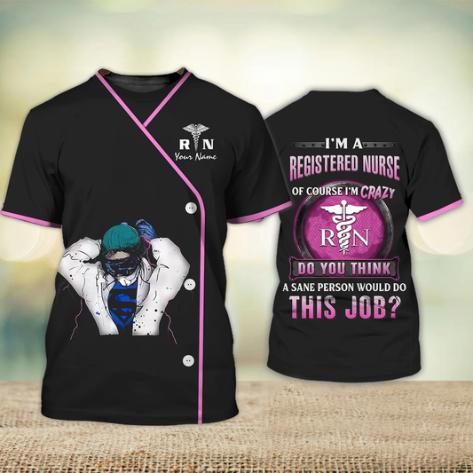 I’m A Registered Nurse Of Course I’m Crazy A Sane Person Would Do This Job Love Nursing Nurse Life Pink Supper Personalized Name 3D Tshirt TO3198