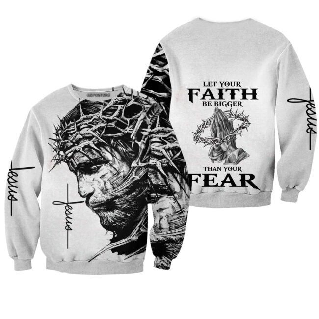 Let Your Faith Be Bigger Than Your Fear Jesus 3D Full Printed Shirt, Faith Over Fear 3D Hoodie, Jesus Sweatshirt TO0235