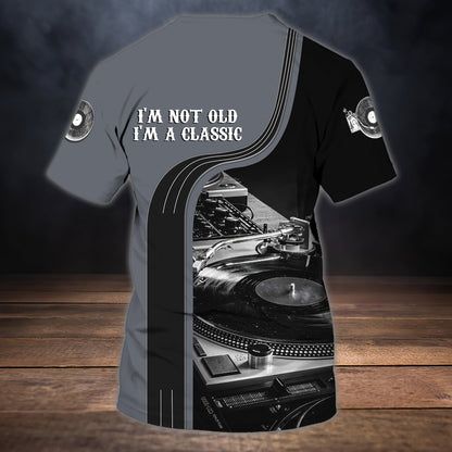 Personalized 3D Dj Shirt, I'M Not Old I'M A Classic, Dj Shirt TO0855