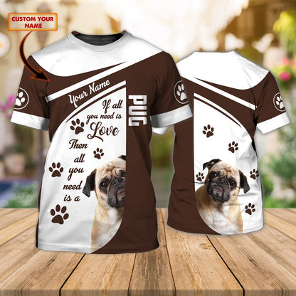 Personalized Name 3D Tshirt For Dog Lovers, It All You Need Pug, Cute Pug T Shirt TO1116