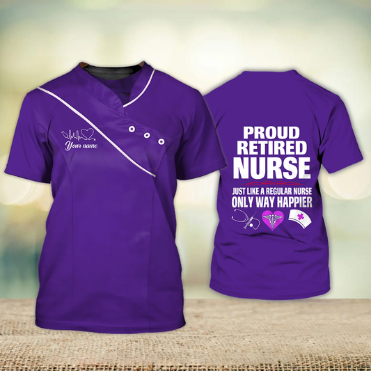 Proud Retired Nurse Just Like A Regular Nurse Only Way Happier Nursing Uniform Personalized Name 3D Tshirt TO3197