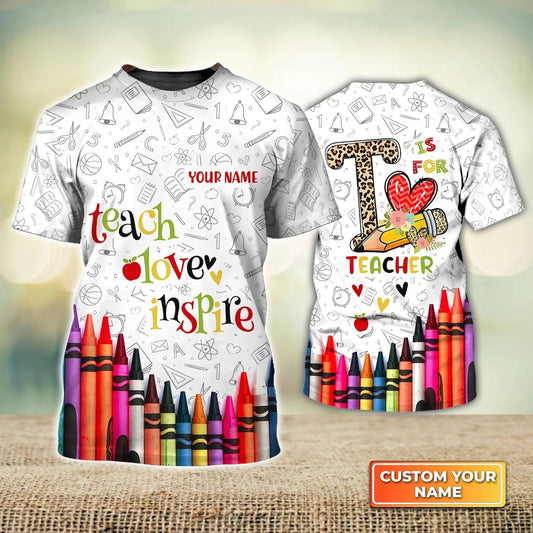 Custom Name 3D Tshirt For Teacher, T Is For Teacher, Teach Love Inspire Shirt Men Women TO2297