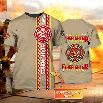 Custom Name Being A Firefighter Is A Choice Being a Retired Firefighter Is An Honor 3D Shirt TO3278