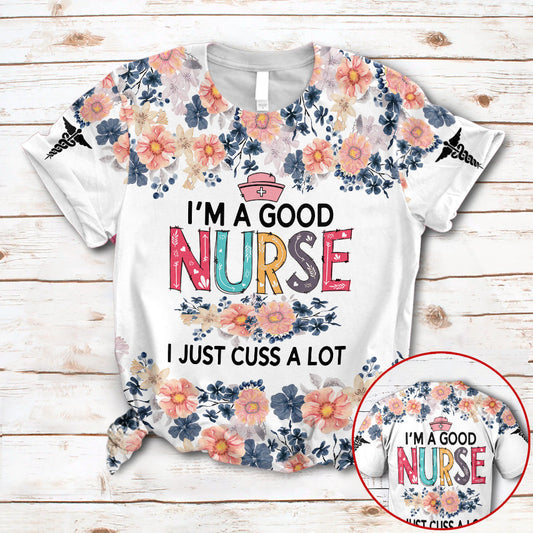 I'm A Good Nurse I Just Cuss A Lot Nurse Life Sunflower Custom Type Of Nurse 3D All Over Print Shirt For Nurses TO3270