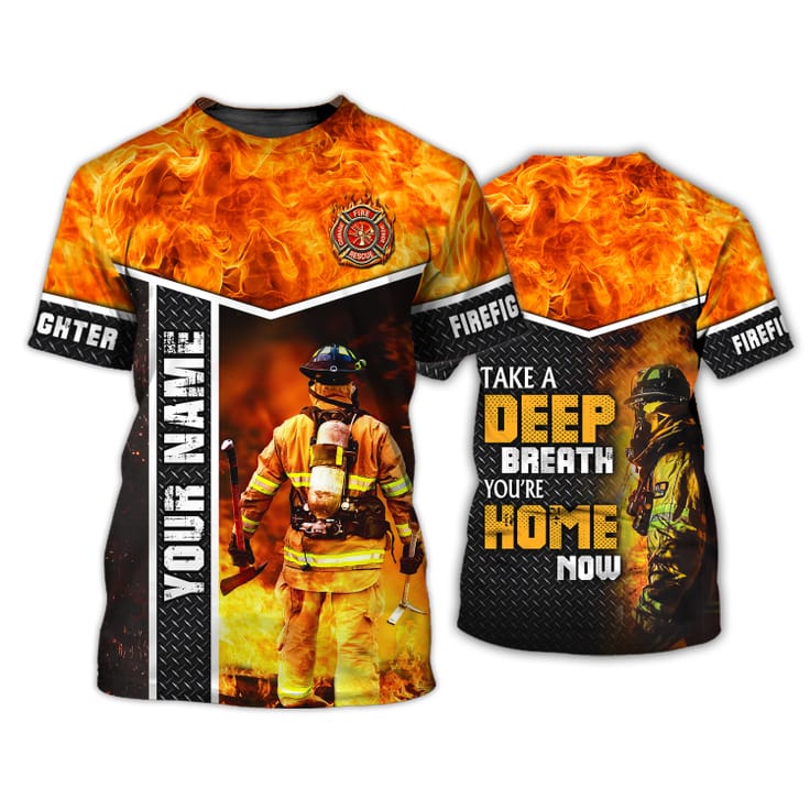 Customized Firefighter Take A Deep Breath 3D Shirt, You Are Home Now, Firefighter Uniform TO3288