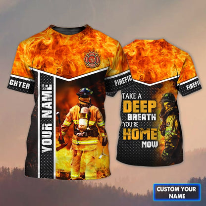 Customized Firefighter Take A Deep Breath 3D Shirt, You Are Home Now, Firefighter Uniform TO3288