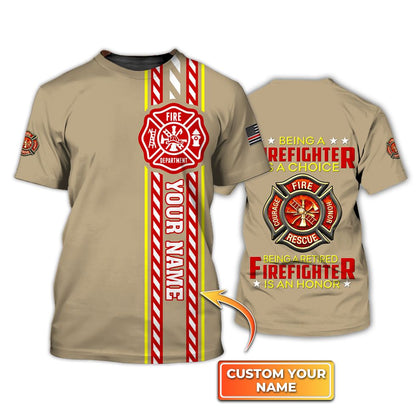 Custom Name Being A Firefighter Is A Choice Being a Retired Firefighter Is An Honor 3D Shirt TO3278