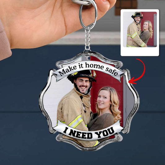 Make It Home Safe, I Need You, Couple Gift, Personalized Keychain, Firefighter Custom Image Keychain KO0009