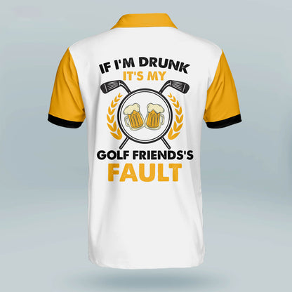 If I'm Drunk It's My Golf Friends's Fault Golf Polo Shirt GM0171